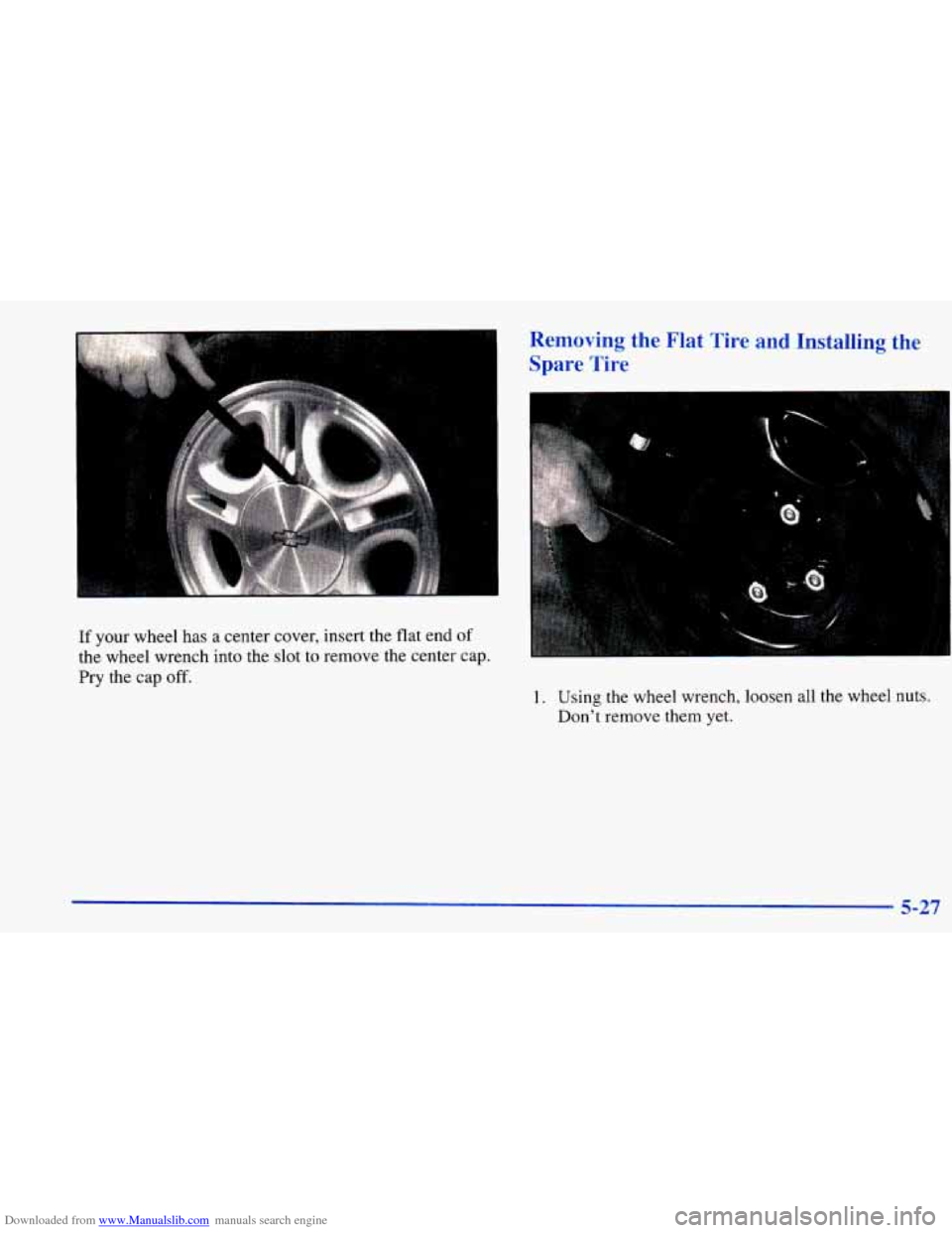 CHEVROLET PRIZM 1998 3.G Owners Manual Downloaded from www.Manualslib.com manuals search engine Removing  the  Flat  Tire and Installing  the 
Spare  Tire 
If your  wheel  has  a  center  cover,  insert  the  flat  end of 
the  wheel  wren