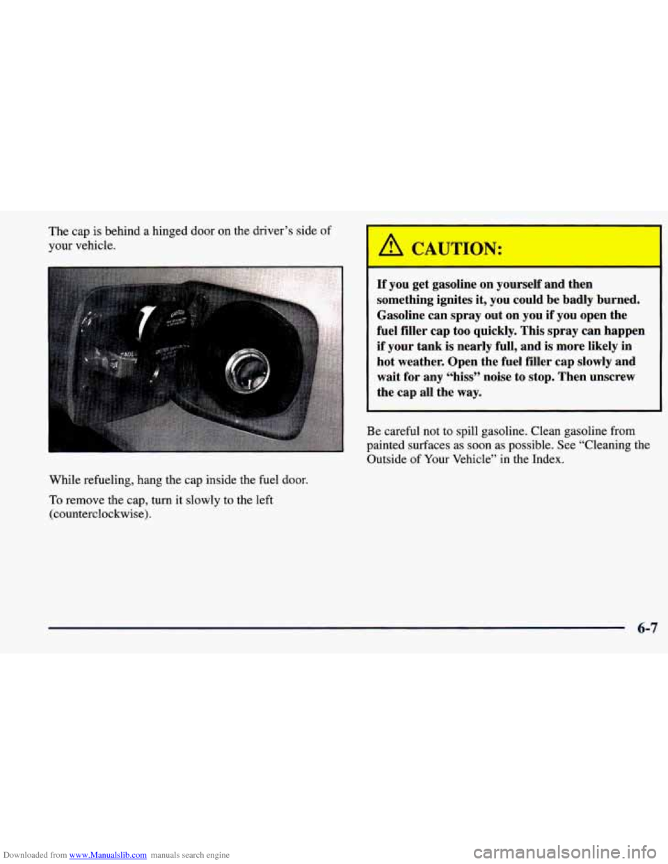 CHEVROLET PRIZM 1998 3.G Owners Manual Downloaded from www.Manualslib.com manuals search engine The cap is behind  a  hinged  door  on  the  driver’s  side of 
your  vehicle. 
While  refueling,  hang  the cap inside the fuel  door. 
To r