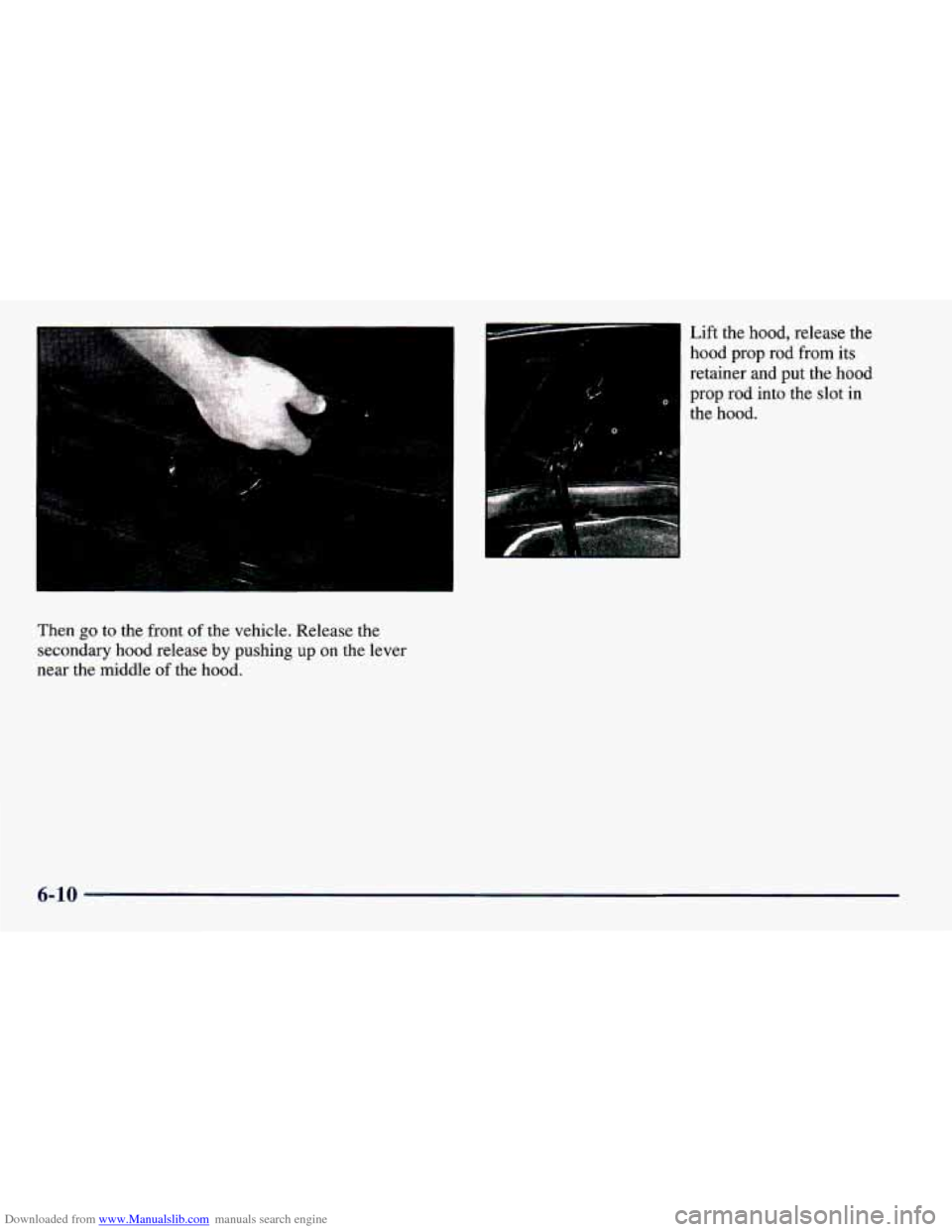 CHEVROLET PRIZM 1998 3.G Owners Manual Downloaded from www.Manualslib.com manuals search engine Then go to  the  front of the vehicle.  Release  the 
secondary  hood  release 
by pushing up on  the  lever 
near  the middle 
of the  hood. 
