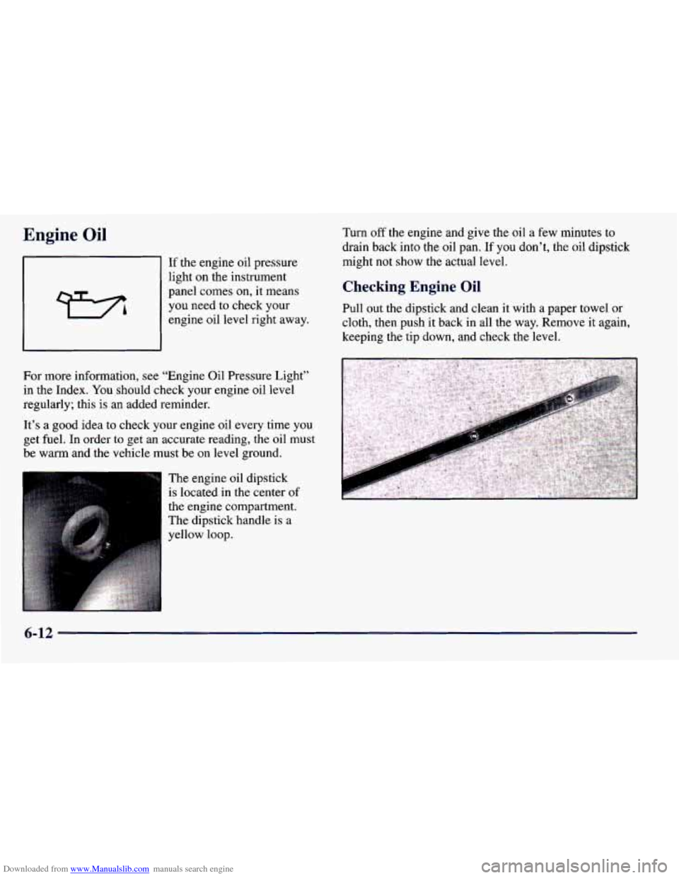 CHEVROLET PRIZM 1998 3.G Owners Manual Downloaded from www.Manualslib.com manuals search engine Engine Oil 
If the engine  oil  pressure 
light 
on the  instrument 
panel  comes  on,  it  means 
you need  to check your 
engine  oil  level 