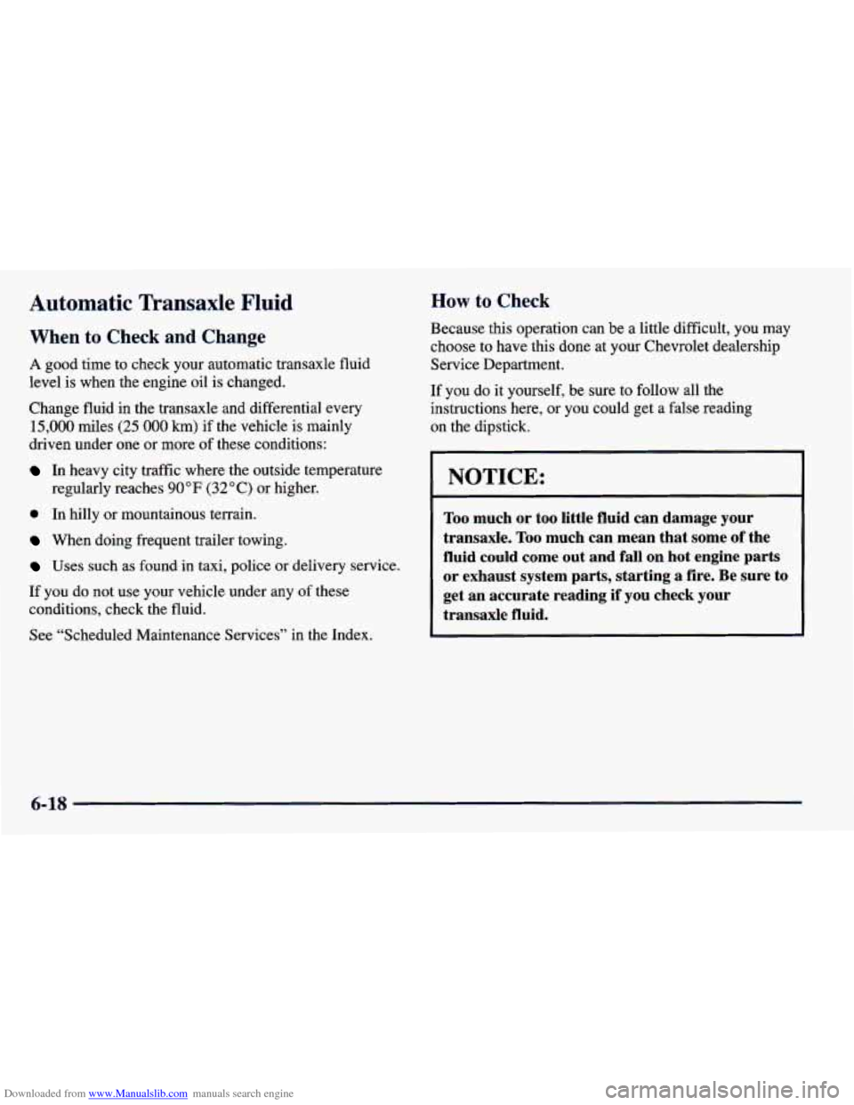 CHEVROLET PRIZM 1998 3.G Owners Manual Downloaded from www.Manualslib.com manuals search engine Automatic Transaxle Fluid 
When to Check  and Change 
A good  time  to  check  your  automatic  transaxle  fluid 
level  is when  the  engine  