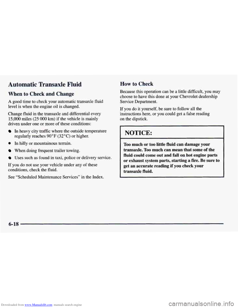 CHEVROLET PRIZM 1998 3.G Owners Manual Downloaded from www.Manualslib.com manuals search engine Automatic Transaxle Fluid
When to Check and Change
A good time to check your automatic transaxle fluid
level is when the engine CHEVROLET PRIZM 1998 3.G Owners Manual Downloaded from www.Manualslib.com manuals search engine Automatic Transaxle Fluid
When to Check and Change
A good time to check your automatic transaxle fluid
level is when the engine
