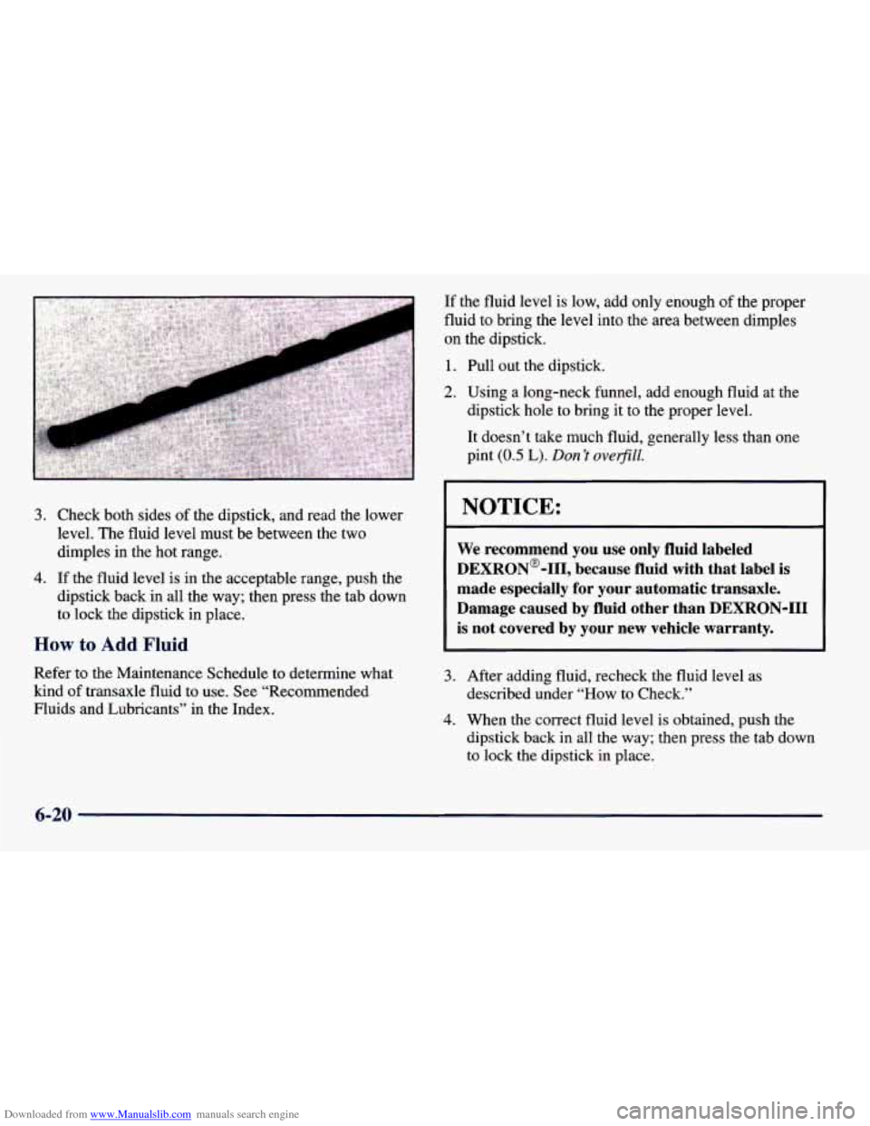 CHEVROLET PRIZM 1998 3.G Owners Manual Downloaded from www.Manualslib.com manuals search engine 3,
4.
Check both sides of the dipstick, and read the lower
level.
The fluid level must be between the two
dimples
in the hot r CHEVROLET PRIZM 1998 3.G Owners Manual Downloaded from www.Manualslib.com manuals search engine 3,
4.
Check both sides of the dipstick, and read the lower
level.
The fluid level must be between the two
dimples
in the hot r