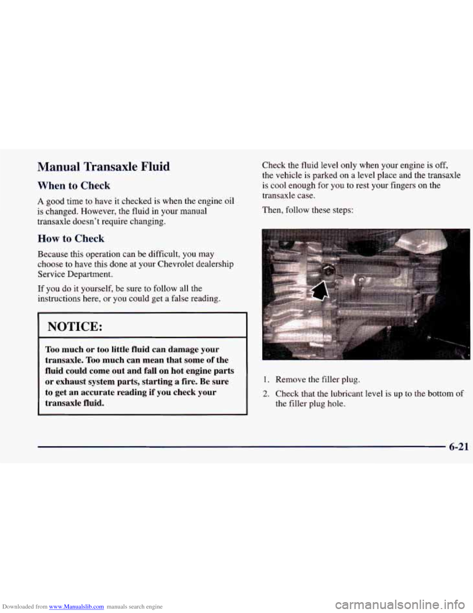 CHEVROLET PRIZM 1998 3.G Owners Manual Downloaded from www.Manualslib.com manuals search engine Manual Transaxle Fluid
When to Check
A good time to have it checked is when the engine oil
is changed. However, the fluid
in you CHEVROLET PRIZM 1998 3.G Owners Manual Downloaded from www.Manualslib.com manuals search engine Manual Transaxle Fluid
When to Check
A good time to have it checked is when the engine oil
is changed. However, the fluid
in you