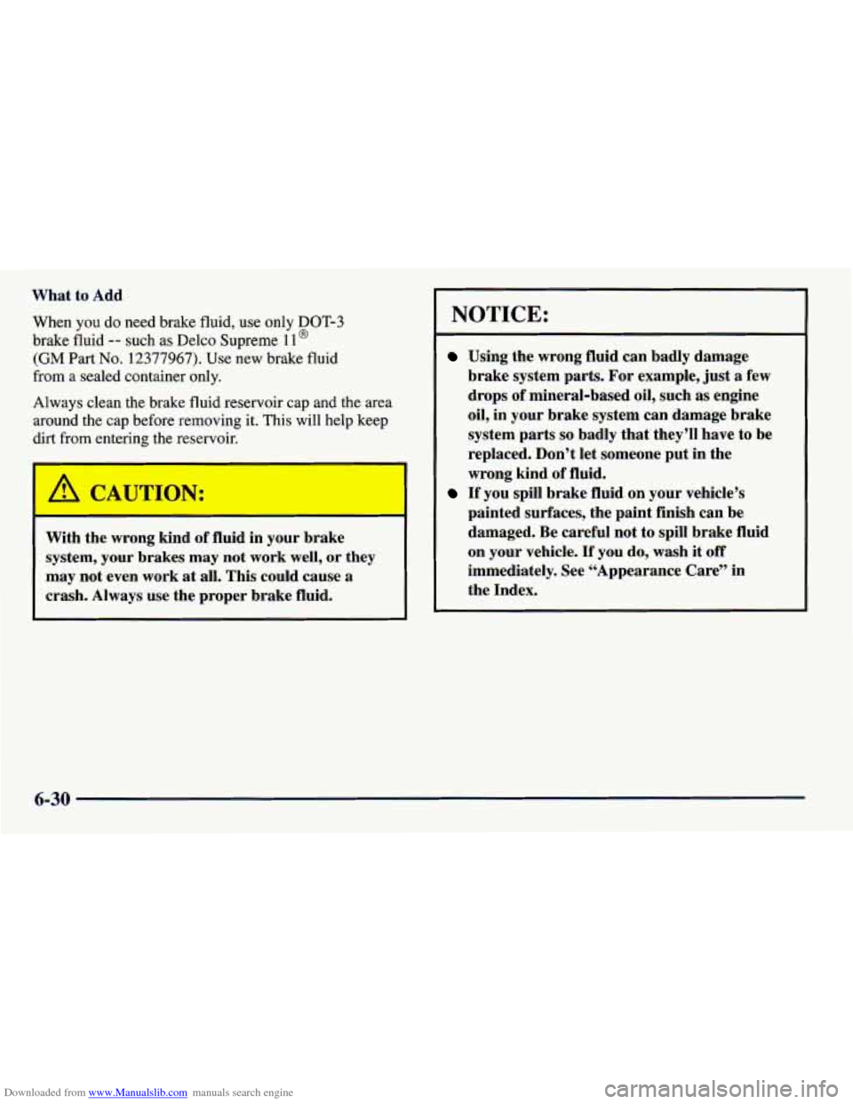 CHEVROLET PRIZM 1998 3.G Owners Manual Downloaded from www.Manualslib.com manuals search engine What to Add
When you do need brake fluid, use only DOT-3
brake fluid
-- such as Delco Supreme 11 @
(GM Part No. 12377967). Use new CHEVROLET PRIZM 1998 3.G Owners Manual Downloaded from www.Manualslib.com manuals search engine What to Add
When you do need brake fluid, use only DOT-3
brake fluid
-- such as Delco Supreme 11 @
(GM Part No. 12377967). Use new