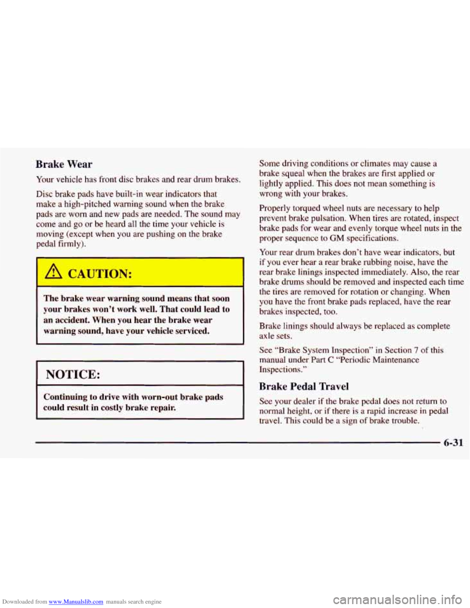 CHEVROLET PRIZM 1998 3.G Owners Manual Downloaded from www.Manualslib.com manuals search engine Brake Wear
Your vehicle has front disc brakes and rear drum brakes.
Disc brake pads have built-in wear indicators that
make a high-pitche CHEVROLET PRIZM 1998 3.G Owners Manual Downloaded from www.Manualslib.com manuals search engine Brake Wear
Your vehicle has front disc brakes and rear drum brakes.
Disc brake pads have built-in wear indicators that
make a high-pitche