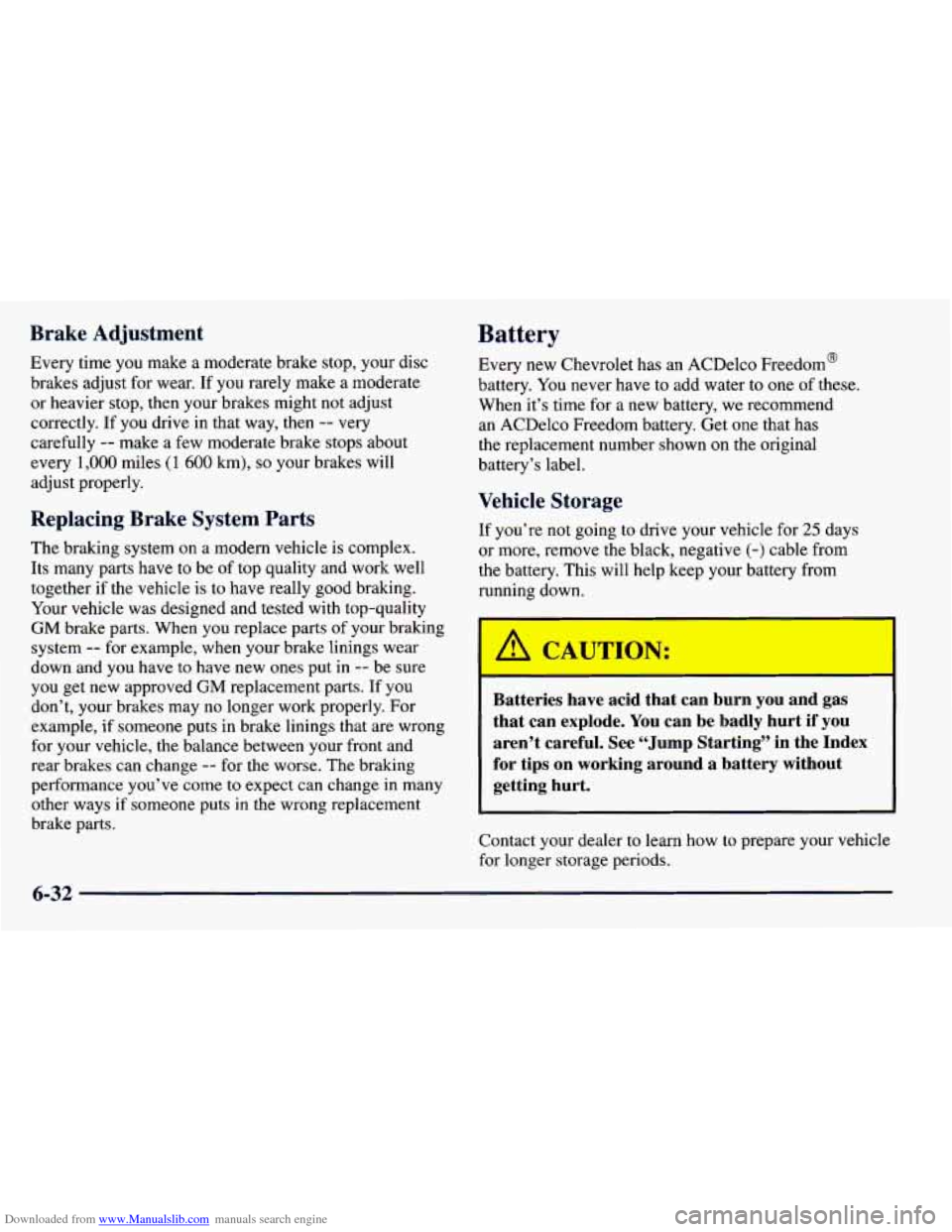 CHEVROLET PRIZM 1998 3.G Owners Manual Downloaded from www.Manualslib.com manuals search engine Brake Adjustment
Every time you make a moderate brake stop, your disc
brakes adjust for wear. If you rarely make a moderate
or hea CHEVROLET PRIZM 1998 3.G Owners Manual Downloaded from www.Manualslib.com manuals search engine Brake Adjustment
Every time you make a moderate brake stop, your disc
brakes adjust for wear. If you rarely make a moderate
or hea