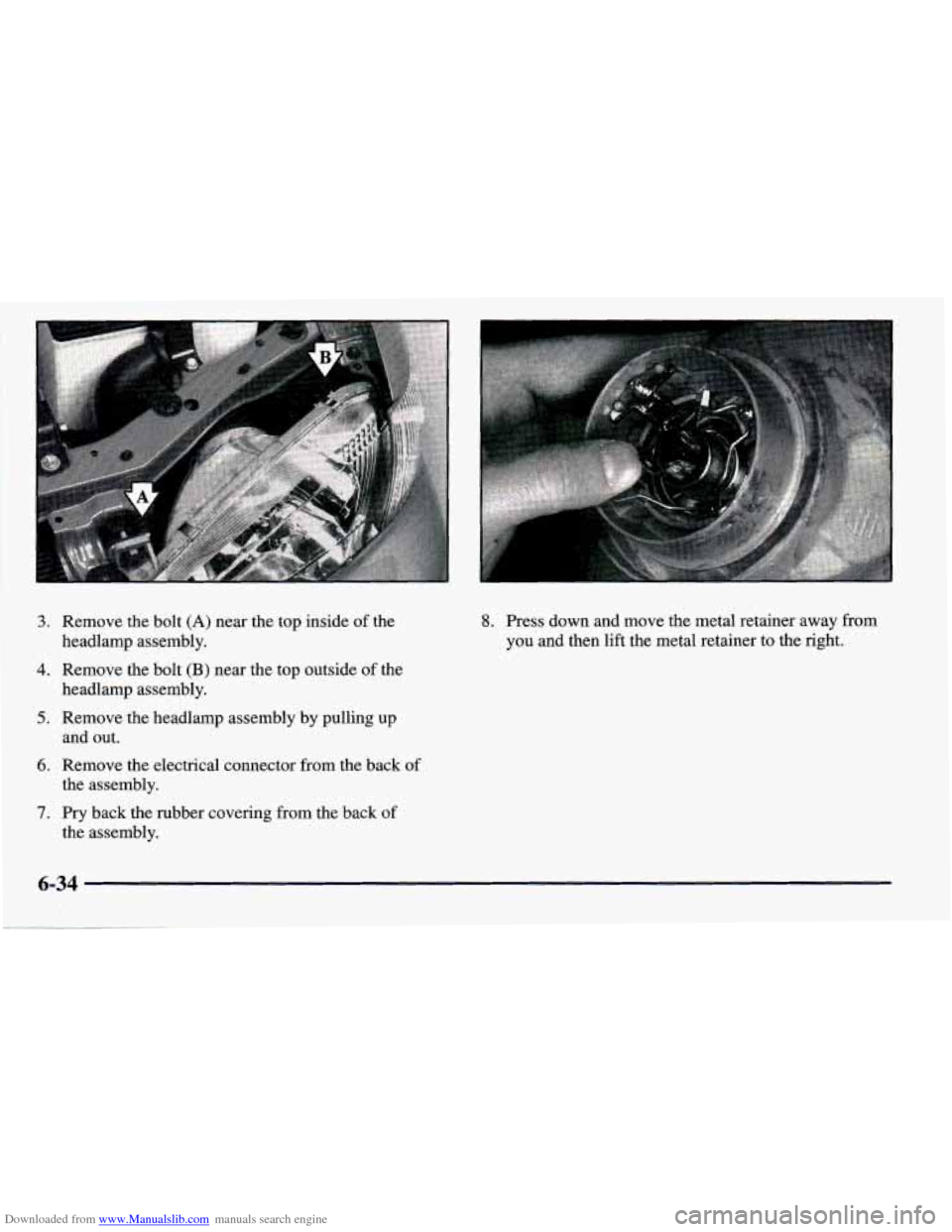 CHEVROLET PRIZM 1998 3.G Owners Manual Downloaded from www.Manualslib.com manuals search engine 3.
4.
5.
6.
7.
Remove the bolt (A) near the top inside of the
headlamp assembly.
Remove the bolt
(B) near the top outside of CHEVROLET PRIZM 1998 3.G Owners Manual Downloaded from www.Manualslib.com manuals search engine 3.
4.
5.
6.
7.
Remove the bolt (A) near the top inside of the
headlamp assembly.
Remove the bolt
(B) near the top outside of