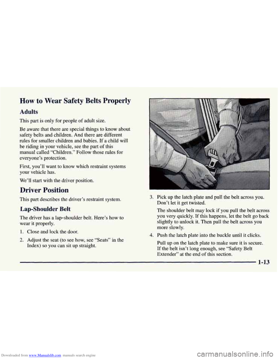 CHEVROLET PRIZM 1998 3.G Owners Manual Downloaded from www.Manualslib.com manuals search engine How to Wear Safety Belts Properly
Adults
This part is only for people of adult size.
Be aware that there are special things to know CHEVROLET PRIZM 1998 3.G Owners Manual Downloaded from www.Manualslib.com manuals search engine How to Wear Safety Belts Properly
Adults
This part is only for people of adult size.
Be aware that there are special things to know