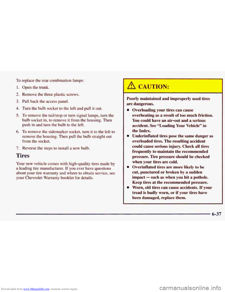 CHEVROLET PRIZM 1998 3.G Owners Manual Downloaded from www.Manualslib.com manuals search engine To replace the rear combination lamps:
1. Open the trunk.
2. Remove the three plastic screws.
3. Pull back the access panel.
4. CHEVROLET PRIZM 1998 3.G Owners Manual Downloaded from www.Manualslib.com manuals search engine To replace the rear combination lamps:
1. Open the trunk.
2. Remove the three plastic screws.
3. Pull back the access panel.
4.
