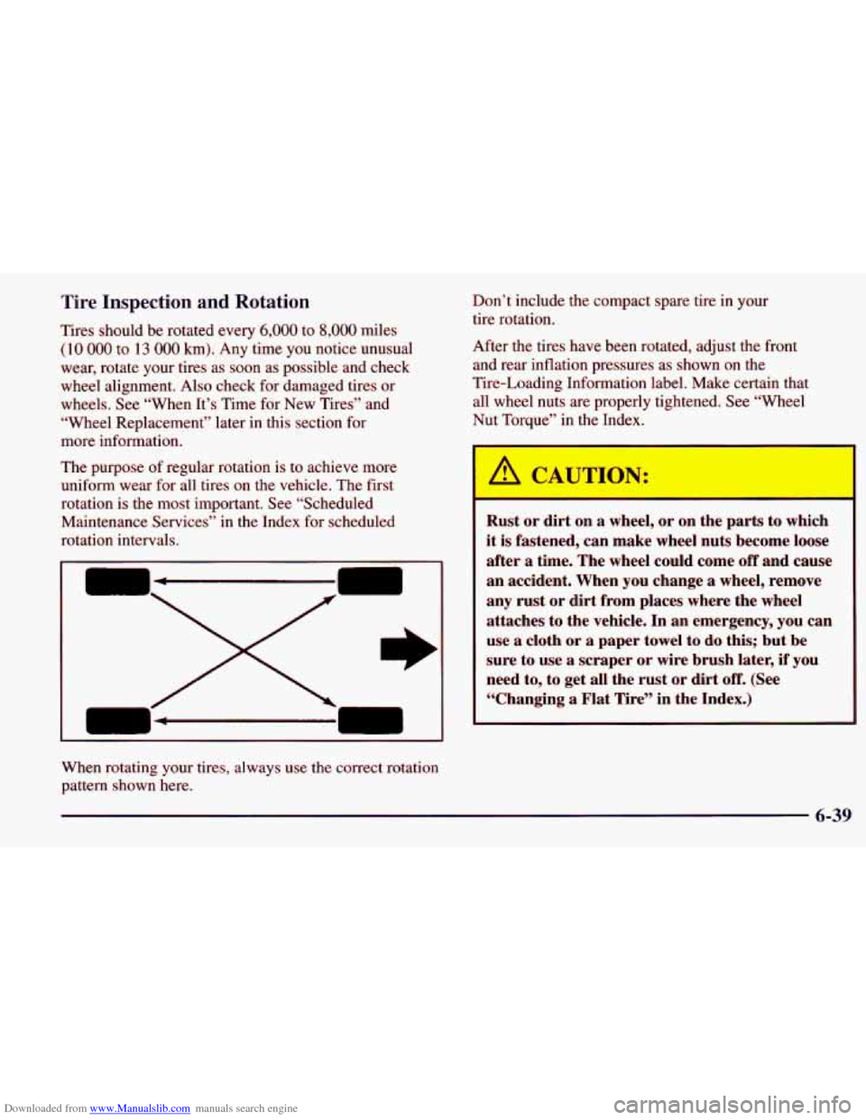 CHEVROLET PRIZM 1998 3.G Owners Manual Downloaded from www.Manualslib.com manuals search engine Tire Inspection  and Rotation 
Tires  should  be rotated  every 6,000 to 8,000 miles 
(10 000 to 13 000 km).  Any  time  you  notice  unusual 
