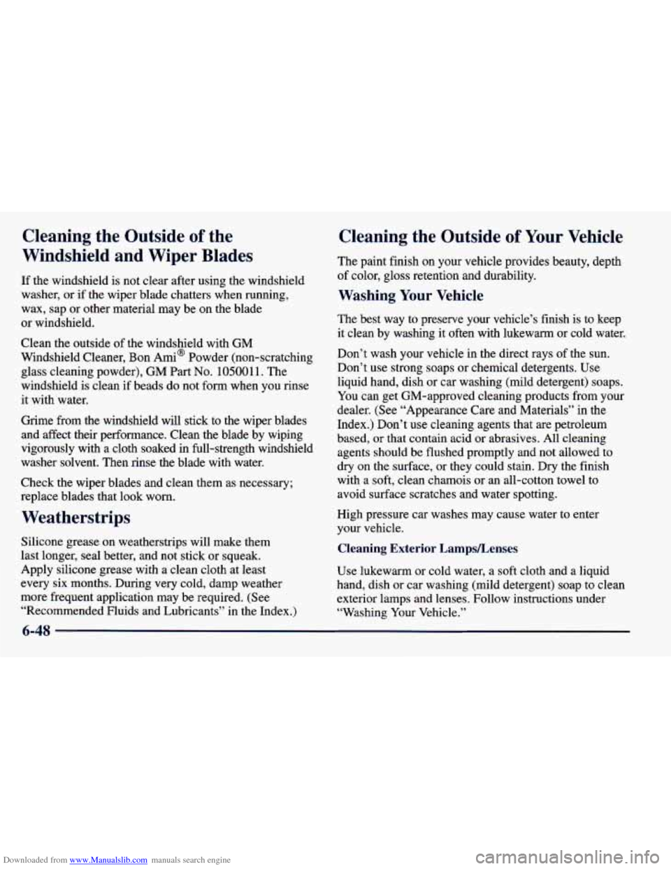 CHEVROLET PRIZM 1998 3.G Owners Manual Downloaded from www.Manualslib.com manuals search engine Cleaning the Outside of the
Windshield and Wiper Blades
If the windshield is not clear after using the windshield
washer, or if the CHEVROLET PRIZM 1998 3.G Owners Manual Downloaded from www.Manualslib.com manuals search engine Cleaning the Outside of the
Windshield and Wiper Blades
If the windshield is not clear after using the windshield
washer, or if the