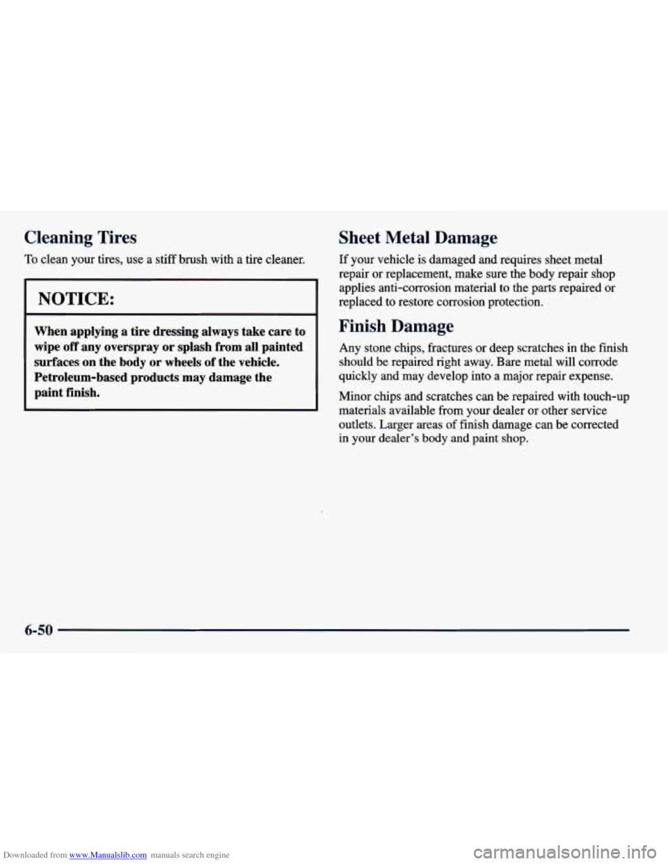 CHEVROLET PRIZM 1998 3.G Owners Manual Downloaded from www.Manualslib.com manuals search engine Cleaning Tires
To clean your tires, use a stiff brush with a tire cleaner.
I NOTICE: I
When applying a tire dressing always CHEVROLET PRIZM 1998 3.G Owners Manual Downloaded from www.Manualslib.com manuals search engine Cleaning Tires
To clean your tires, use a stiff brush with a tire cleaner.
I NOTICE: I
When applying a tire dressing always