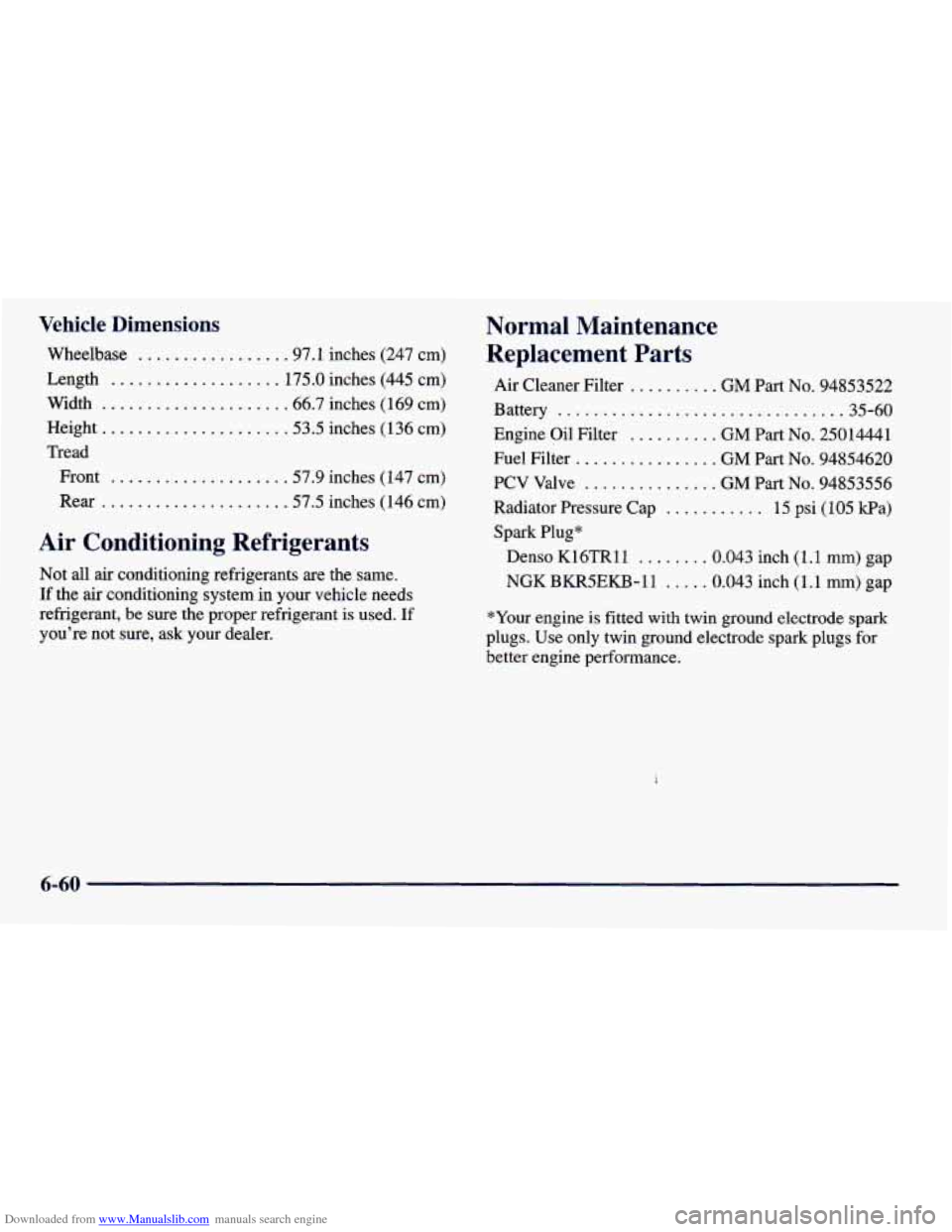 CHEVROLET PRIZM 1998 3.G Owners Manual Downloaded from www.Manualslib.com manuals search engine Vehicle Dimensions
Wheelbase ................ .97.1 inches (247 cm)
Length
................... 175.0 inches (445 cm)
Width
......... CHEVROLET PRIZM 1998 3.G Owners Manual Downloaded from www.Manualslib.com manuals search engine Vehicle Dimensions
Wheelbase ................ .97.1 inches (247 cm)
Length
................... 175.0 inches (445 cm)
Width
.........