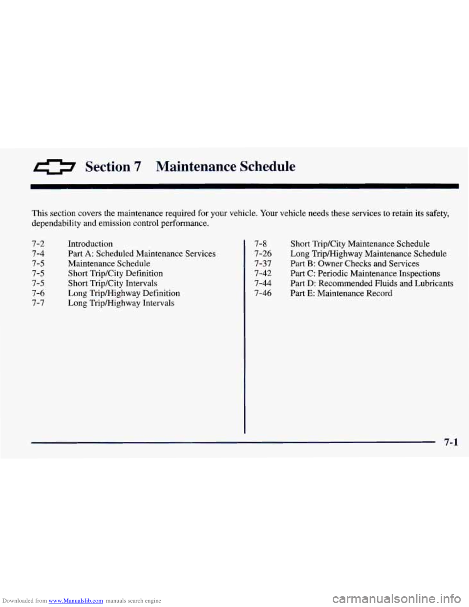 CHEVROLET PRIZM 1998 3.G Owners Manual Downloaded from www.Manualslib.com manuals search engine 0 Section 7 Maintenance Schedule
This section covers the maintenance required for your vehicle. Your vehicle needs these services CHEVROLET PRIZM 1998 3.G Owners Manual Downloaded from www.Manualslib.com manuals search engine 0 Section 7 Maintenance Schedule
This section covers the maintenance required for your vehicle. Your vehicle needs these services