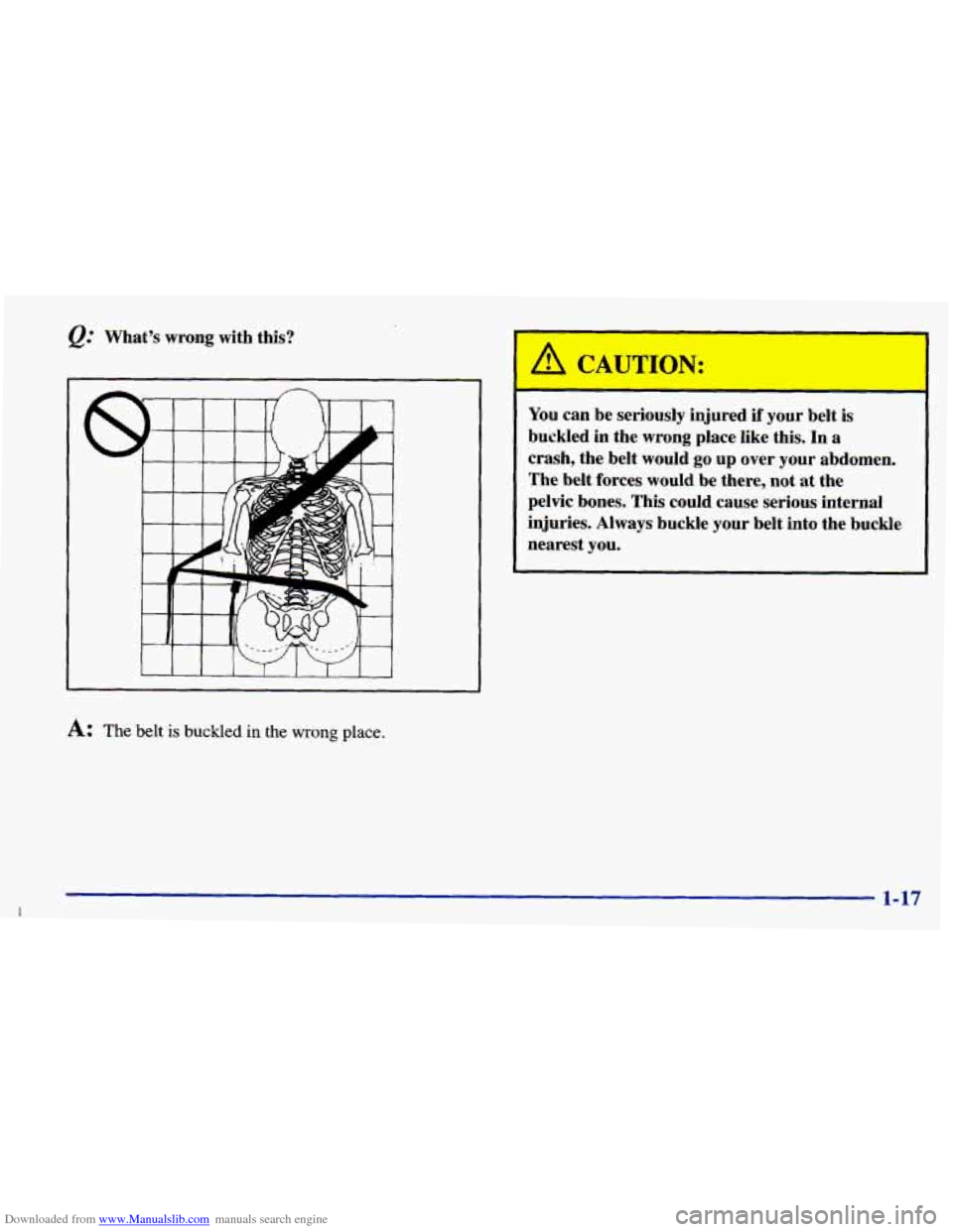 CHEVROLET PRIZM 1998 3.G Owners Guide Downloaded from www.Manualslib.com manuals search engine Whats  wrong  with this? 
1 I I I I I I I 
A: The belt is buckled in the wrong place. 
You can be  seriously  injured if your belt  is 
buckle