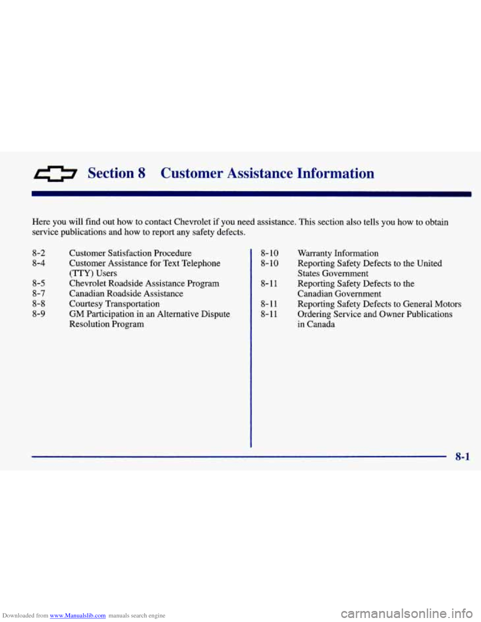 CHEVROLET PRIZM 1998 3.G Owners Manual Downloaded from www.Manualslib.com manuals search engine Section 8 Customer Assistance Information
Here you will find out how to contact Chevrolet if you need assistance. This section \ CHEVROLET PRIZM 1998 3.G Owners Manual Downloaded from www.Manualslib.com manuals search engine Section 8 Customer Assistance Information
Here you will find out how to contact Chevrolet if you need assistance. This section \