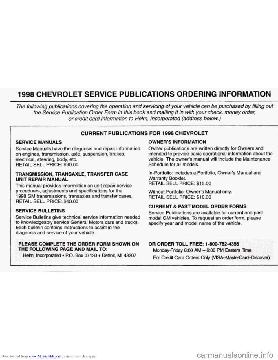 CHEVROLET PRIZM 1998 3.G Owners Manual Downloaded from www.Manualslib.com manuals search engine 1998 CHEVROLET SERVICE PUBLICATIONS ORDERING INFORMATION
The following publications covering the operation and servicing \
of your CHEVROLET PRIZM 1998 3.G Owners Manual Downloaded from www.Manualslib.com manuals search engine 1998 CHEVROLET SERVICE PUBLICATIONS ORDERING INFORMATION
The following publications covering the operation and servicing \
of your