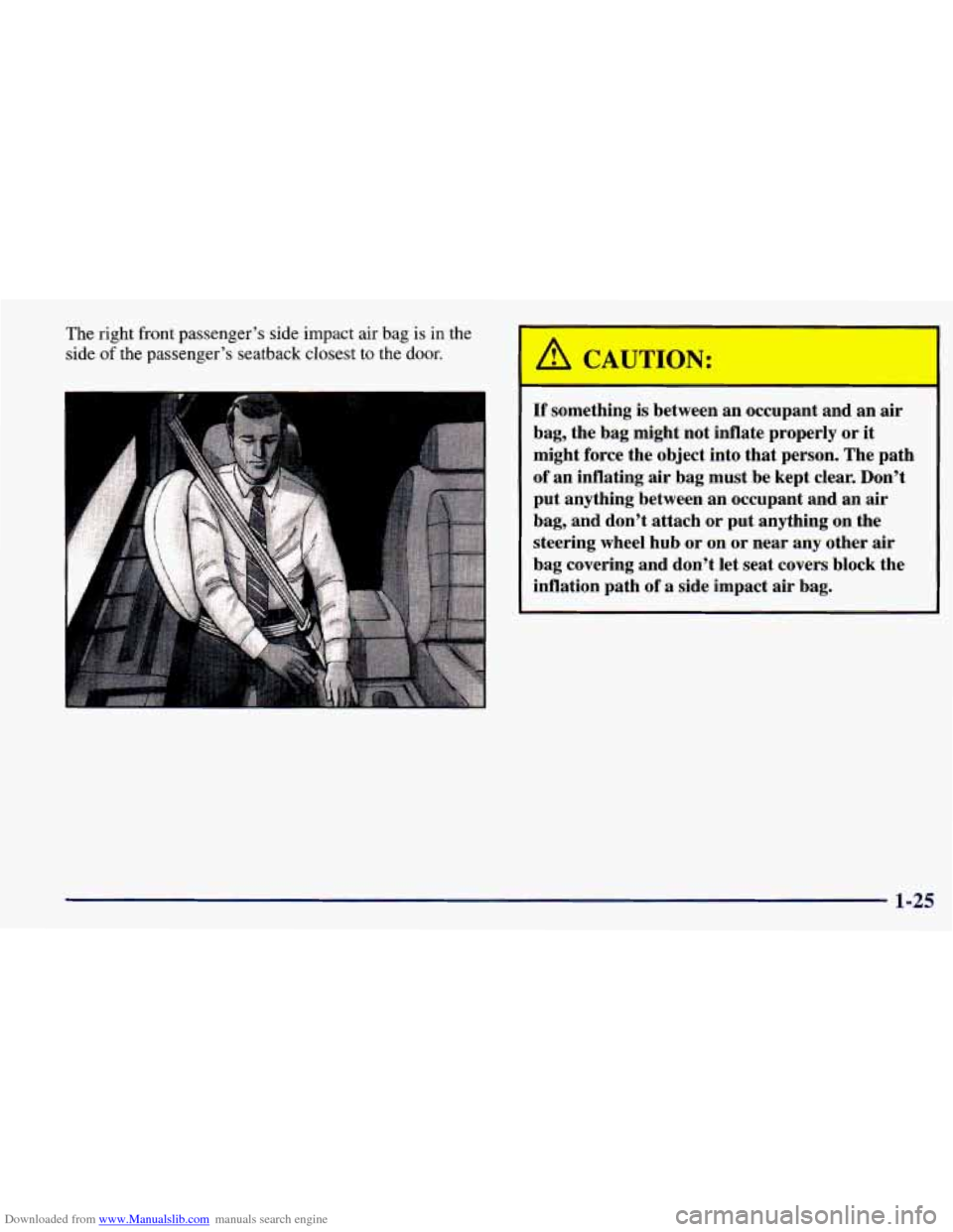 CHEVROLET PRIZM 1998 3.G Owners Manual Downloaded from www.Manualslib.com manuals search engine The right  front  passenger’s side impact  air bag is in the 
side 
of the passenger’s seatback closest  to the door. 
If something  is bet