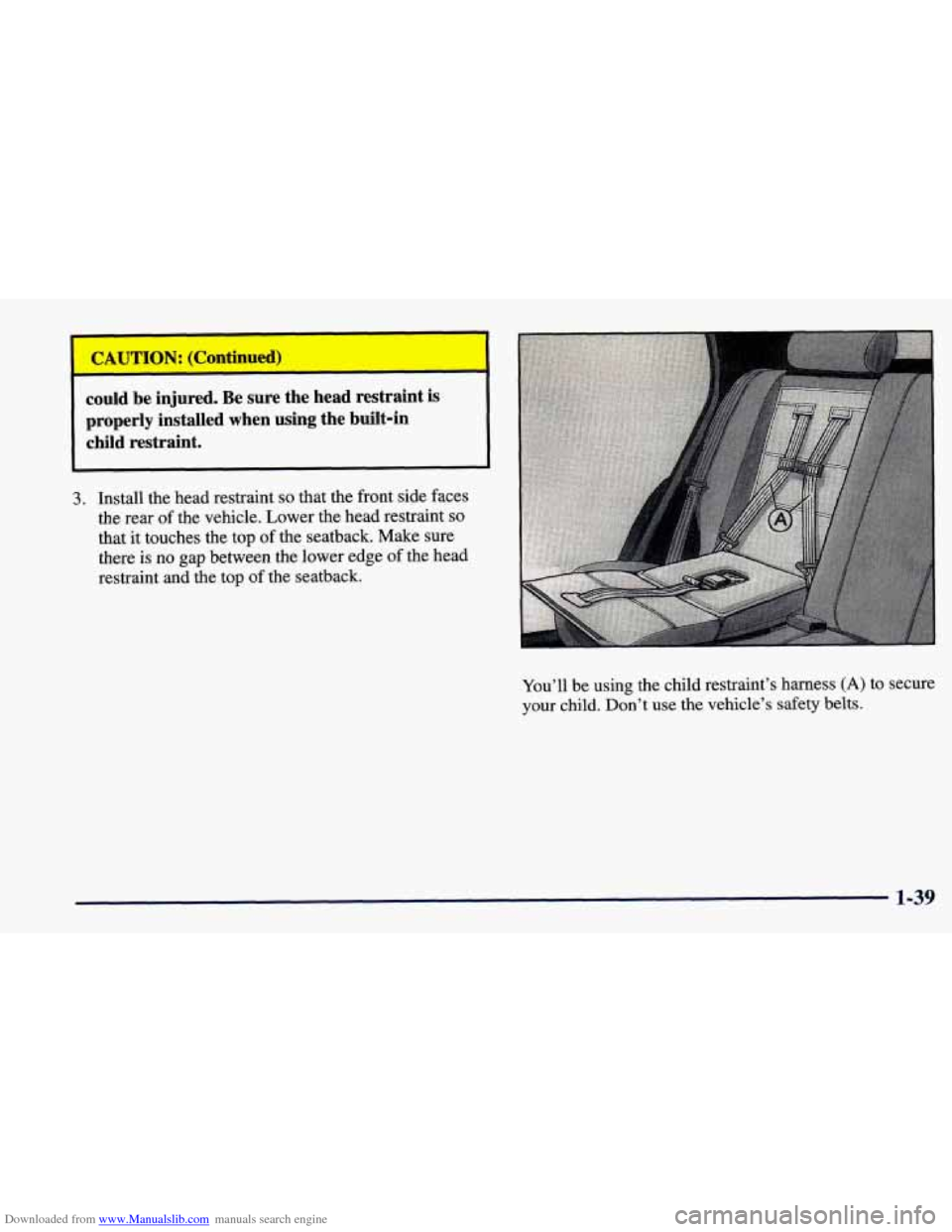 CHEVROLET PRIZM 1998 3.G Workshop Manual Downloaded from www.Manualslib.com manuals search engine could  be  injured. Be sure  the  head  restraint  is 
properly  installed  when  using  the  built-in 
child  restraint. 
3. Install  the  hea