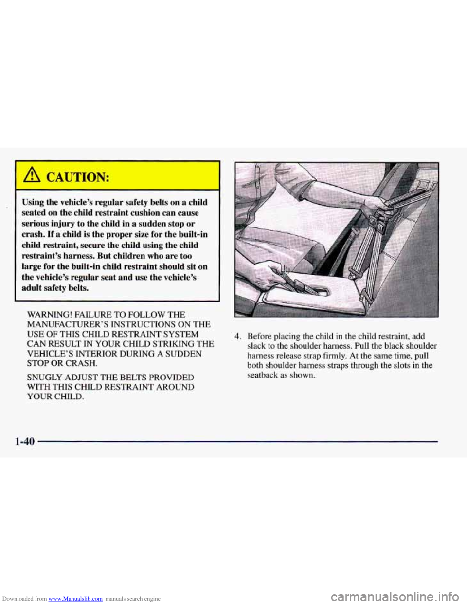 CHEVROLET PRIZM 1998 3.G Workshop Manual Downloaded from www.Manualslib.com manuals search engine Using the vehicle’s regular safety belts on a child
seated on the child restraint cushion can cause
serious injury to the child CHEVROLET PRIZM 1998 3.G Workshop Manual Downloaded from www.Manualslib.com manuals search engine Using the vehicle’s regular safety belts on a child
seated on the child restraint cushion can cause
serious injury to the child