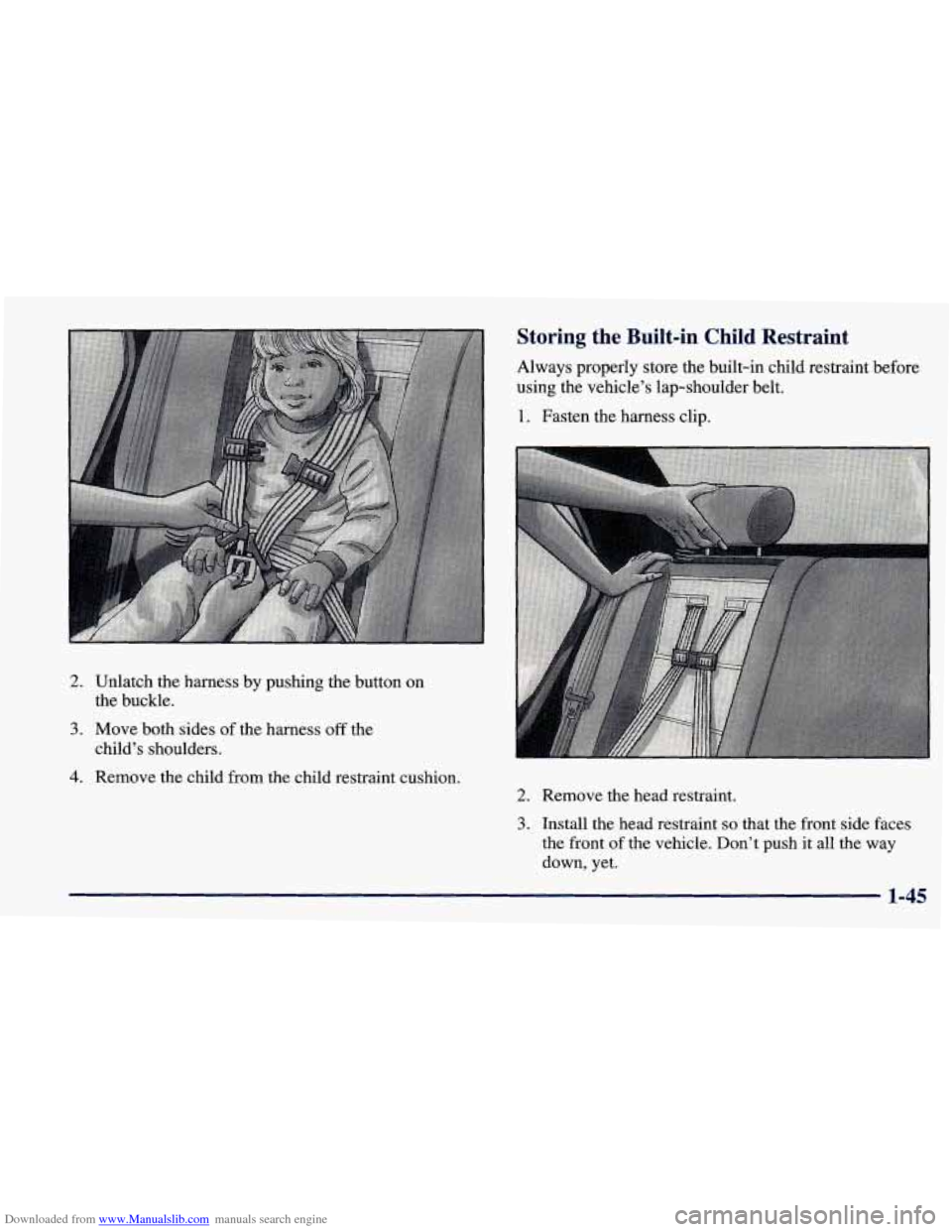 CHEVROLET PRIZM 1998 3.G Workshop Manual Downloaded from www.Manualslib.com manuals search engine 2. Unlatch the harness  by  pushing  the button on 
the buckle. 
3. Move both sides  of the  harness off the 
child’s  shoulders. 
Storing  t