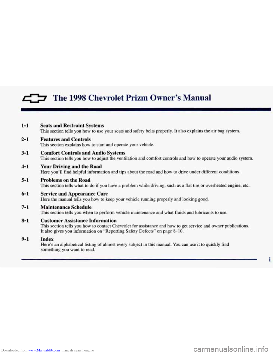 CHEVROLET PRIZM 1998 3.G Owners Manual Downloaded from www.Manualslib.com manuals search engine 0 The 1998 Chevrolet Prizrn Owner’s Manual
1-1
2-1
3-1
4-1
5-1
6-1
7-1
8-1
9-1
Seats and Restraint Systems
This section tells CHEVROLET PRIZM 1998 3.G Owners Manual Downloaded from www.Manualslib.com manuals search engine 0 The 1998 Chevrolet Prizrn Owner’s Manual
1-1
2-1
3-1
4-1
5-1
6-1
7-1
8-1
9-1
Seats and Restraint Systems
This section tells