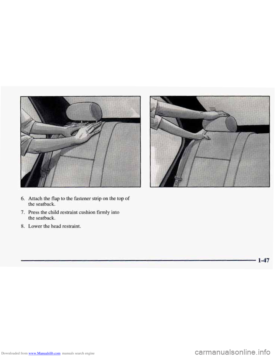 CHEVROLET PRIZM 1998 3.G Repair Manual Downloaded from www.Manualslib.com manuals search engine 6. Attach the flap to the fastener strip on the top of
7. Press the child restraint cushion firmly into
the seatback.
the seatback. CHEVROLET PRIZM 1998 3.G Repair Manual Downloaded from www.Manualslib.com manuals search engine 6. Attach the flap to the fastener strip on the top of
7. Press the child restraint cushion firmly into
the seatback.
the seatback.