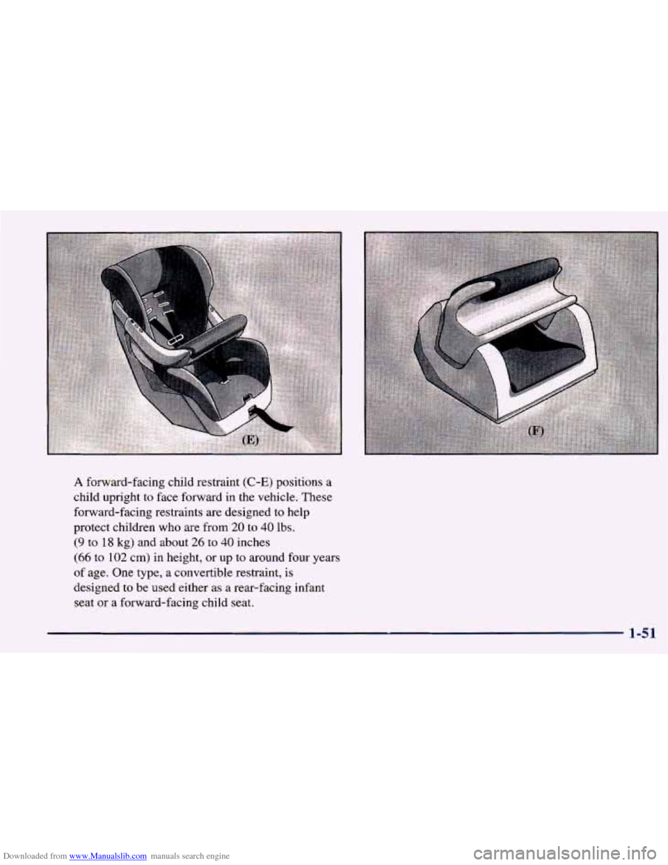 CHEVROLET PRIZM 1998 3.G Repair Manual Downloaded from www.Manualslib.com manuals search engine A forward-facing child restraint (C-E) positions a
child upright to face forward in the vehicle. These
forward-facing restraints are design CHEVROLET PRIZM 1998 3.G Repair Manual Downloaded from www.Manualslib.com manuals search engine A forward-facing child restraint (C-E) positions a
child upright to face forward in the vehicle. These
forward-facing restraints are design