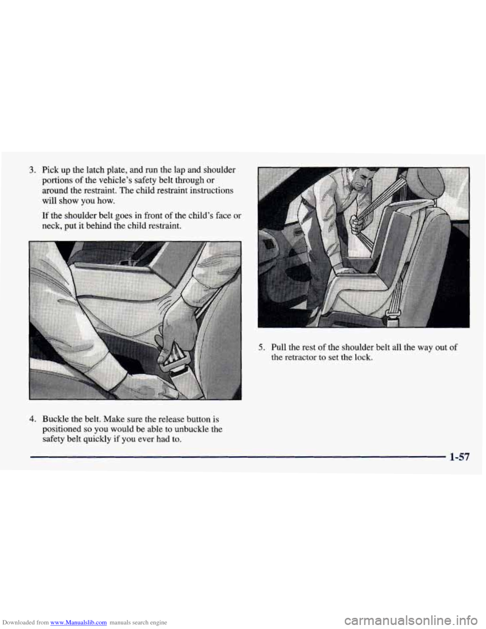 CHEVROLET PRIZM 1998 3.G Manual PDF Downloaded from www.Manualslib.com manuals search engine 3. Pick up the  latch plate,  and  run the lap  and shoulder 
portions  of the  vehicle’s  safety  belt  through or 
around  the restraint. T
