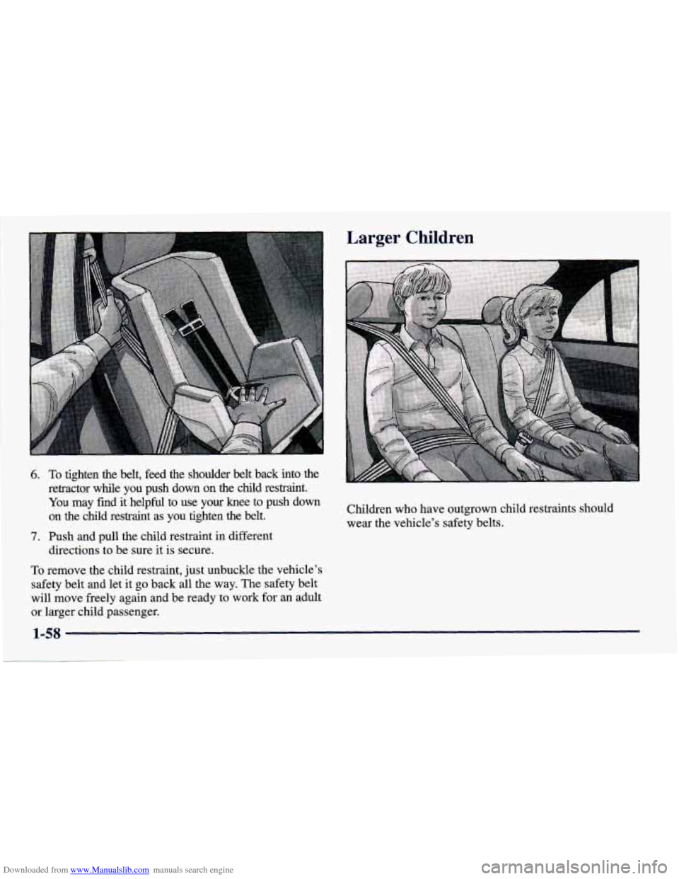 CHEVROLET PRIZM 1998 3.G Manual PDF Downloaded from www.Manualslib.com manuals search engine Larger Children 
6. 
7. 
To tighten  the  belt, feed the  shoulder  belt  back  into  the 
retractor  while  you  push  down 
on the  child  re