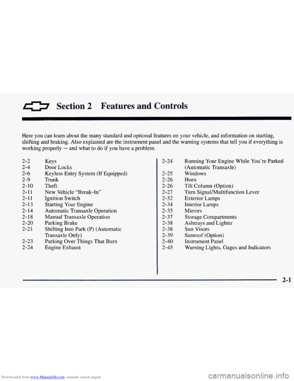 CHEVROLET PRIZM 1998 3.G Owners Manual Downloaded from www.Manualslib.com manuals search engine a Section 2 Features and Controls
Here you can learn about the many standard and optional features on your vehicle, and information on s CHEVROLET PRIZM 1998 3.G Owners Manual Downloaded from www.Manualslib.com manuals search engine a Section 2 Features and Controls
Here you can learn about the many standard and optional features on your vehicle, and information on s