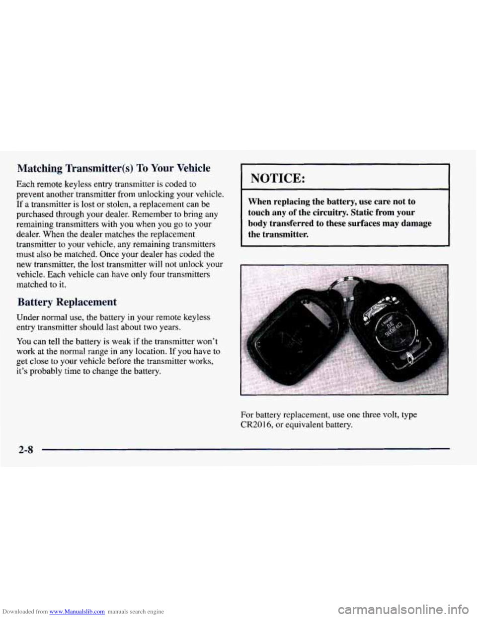 CHEVROLET PRIZM 1998 3.G Manual Online Downloaded from www.Manualslib.com manuals search engine Matching Transmitter(s) To Your Vehicle
Each remote keyless entry transmitter is coded to
prevent another transmitter from unlocking CHEVROLET PRIZM 1998 3.G Manual Online Downloaded from www.Manualslib.com manuals search engine Matching Transmitter(s) To Your Vehicle
Each remote keyless entry transmitter is coded to
prevent another transmitter from unlocking