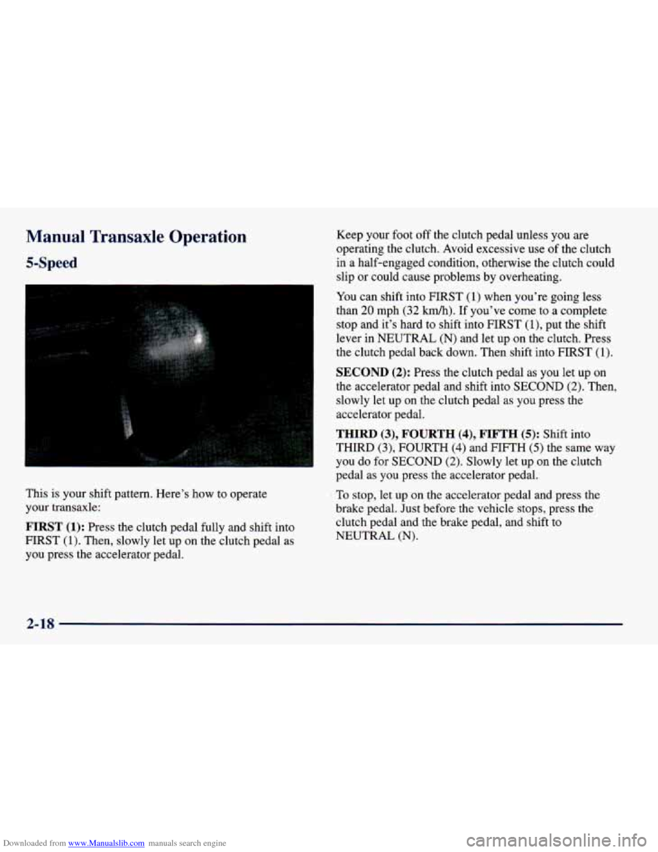 CHEVROLET PRIZM 1998 3.G Owners Manual Downloaded from www.Manualslib.com manuals search engine Manual Transaxle Operation
5-Speed
I
This is your shift pattern. Here’s how to operate
your transaxle:
FIRST (1): Press the clut CHEVROLET PRIZM 1998 3.G Owners Manual Downloaded from www.Manualslib.com manuals search engine Manual Transaxle Operation
5-Speed
I
This is your shift pattern. Here’s how to operate
your transaxle:
FIRST (1): Press the clut