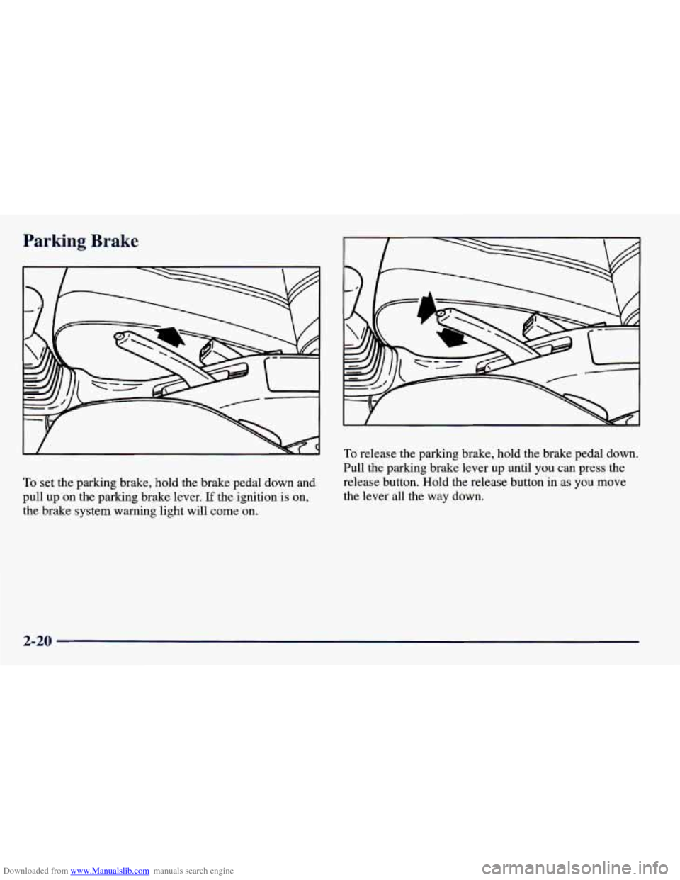 CHEVROLET PRIZM 1998 3.G Owners Manual Downloaded from www.Manualslib.com manuals search engine Parking Brake 
To set the parking brake, hold  the brake pedal down and 
pull up 
on the parking brake  lever. If the ignition is on, 
the brak