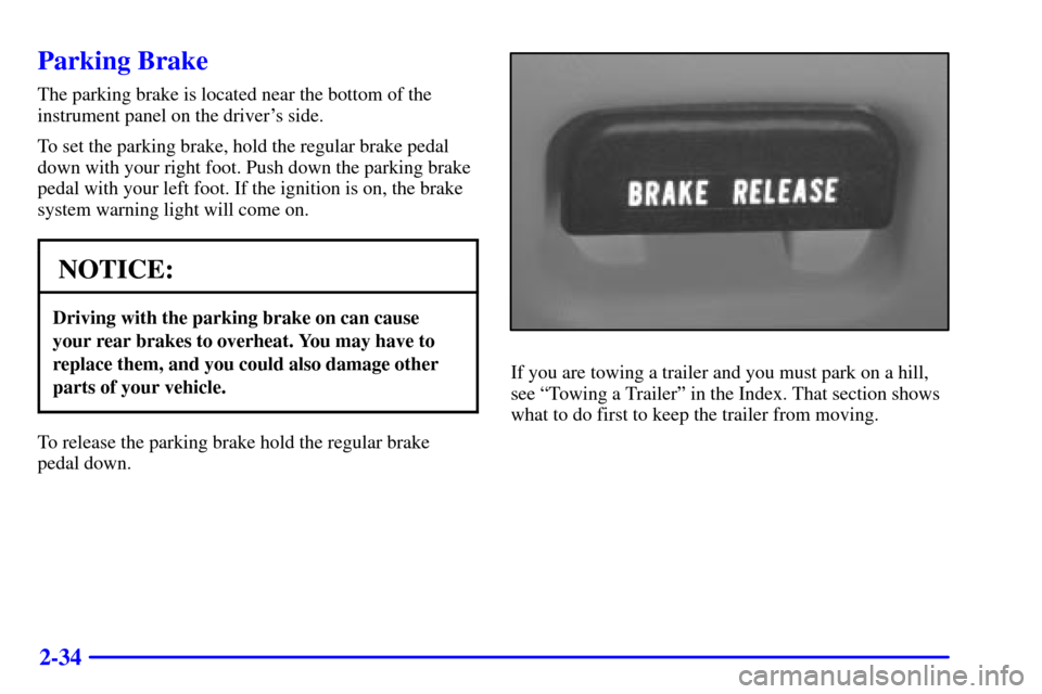 CHEVROLET S10 2002 2.G Owners Manual 2-34
Parking Brake
The parking brake is located near the bottom of the
instrument panel on the drivers side.
To set the parking brake, hold the regular brake pedal
down with your right foot. Push dow CHEVROLET S10 2002 2.G Owners Manual 2-34
Parking Brake
The parking brake is located near the bottom of the
instrument panel on the drivers side.
To set the parking brake, hold the regular brake pedal
down with your right foot. Push dow