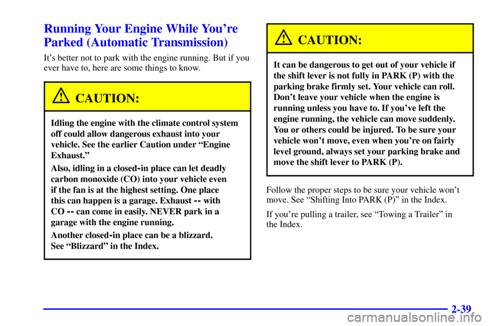 CHEVROLET S10 2002 2.G Owners Manual 2-39
Running Your Engine While Youre
Parked (Automatic Transmission)
Its better not to park with the engine running. But if you
ever have to, here are some things to know.
CAUTION:
Idling the engine