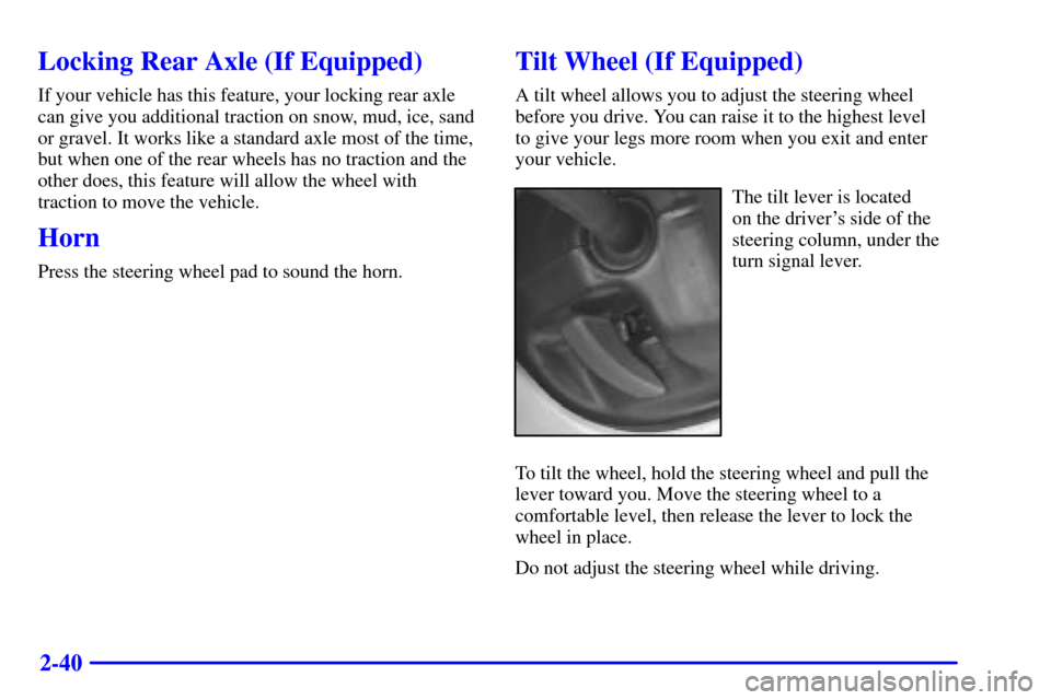 CHEVROLET S10 2002 2.G Owners Manual 2-40
Locking Rear Axle (If Equipped)
If your vehicle has this feature, your locking rear axle
can give you additional traction on snow, mud, ice, sand
or gravel. It works like a standard axle most of 