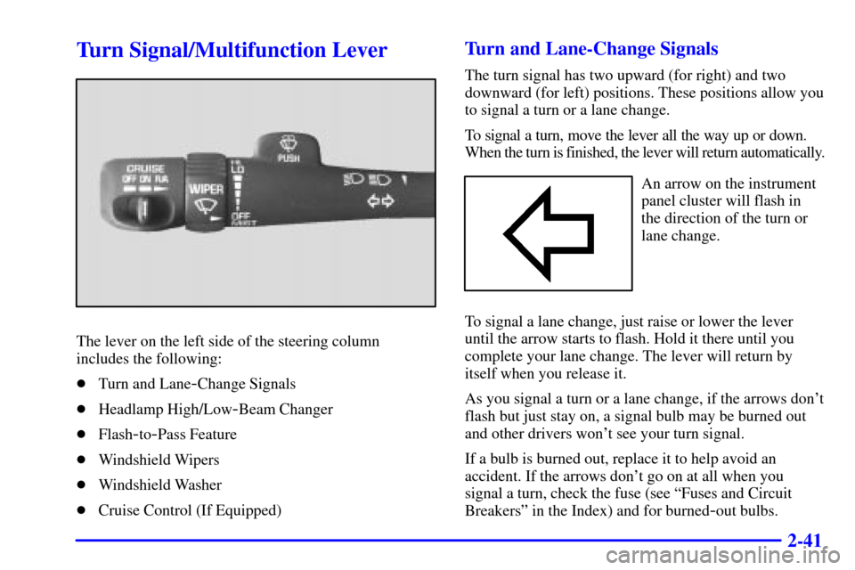 CHEVROLET S10 2002 2.G Owners Manual 2-41
Turn Signal/Multifunction Lever
The lever on the left side of the steering column
includes the following:
Turn and Lane
-Change Signals
Headlamp High/Low
-Beam Changer
Flash
-to-Pass Feature
