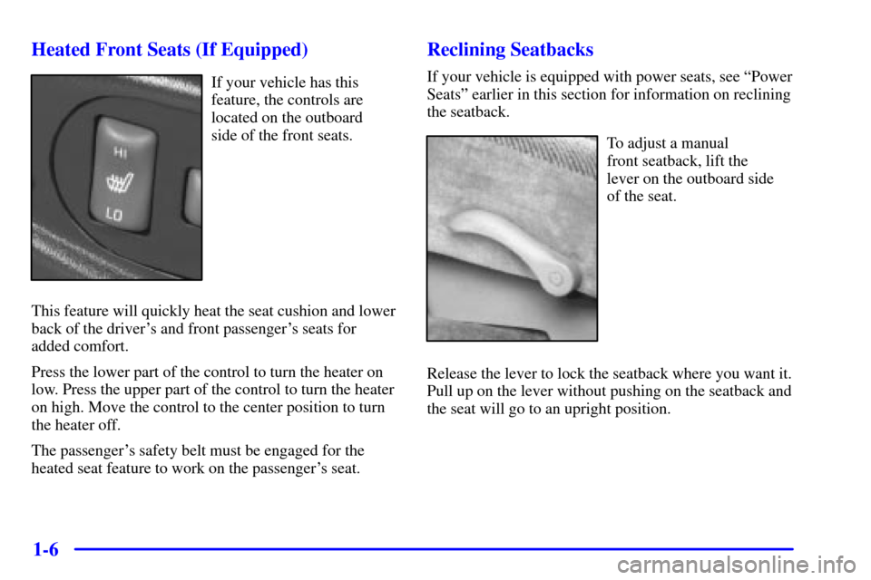 CHEVROLET S10 2002 2.G User Guide 1-6 Heated Front Seats (If Equipped)
If your vehicle has this
feature, the controls are
located on the outboard 
side of the front seats.
This feature will quickly heat the seat cushion and lower
back