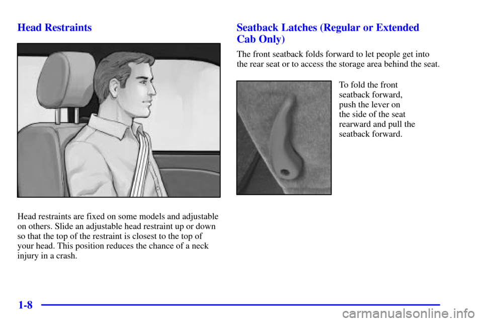 CHEVROLET S10 2002 2.G User Guide 1-8 Head Restraints
Head restraints are fixed on some models and adjustable
on others. Slide an adjustable head restraint up or down
so that the top of the restraint is closest to the top of
your head