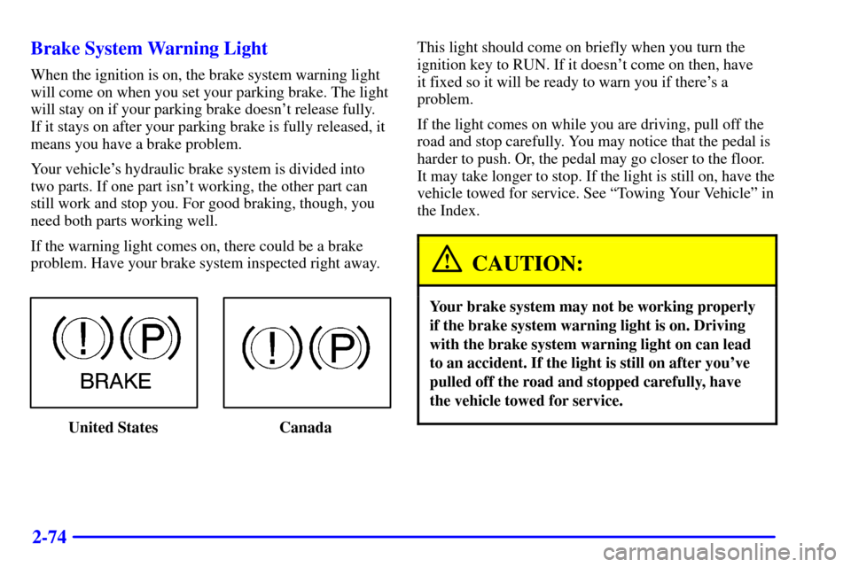 CHEVROLET S10 2002 2.G Owners Manual 2-74 Brake System Warning Light
When the ignition is on, the brake system warning light
will come on when you set your parking brake. The light
will stay on if your parking brake doesnt release fully