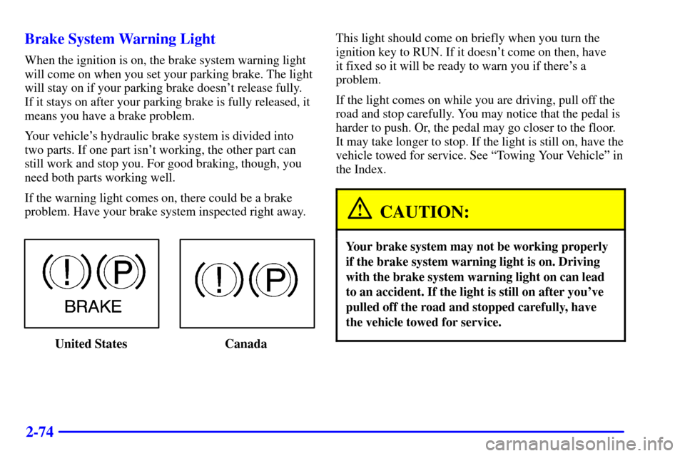 CHEVROLET S10 2002 2.G Owners Manual 2-74 Brake System Warning Light
When the ignition is on, the brake system warning light
will come on when you set your parking brake. The light
will stay on if your parking brake doesnt release fully CHEVROLET S10 2002 2.G Owners Manual 2-74 Brake System Warning Light
When the ignition is on, the brake system warning light
will come on when you set your parking brake. The light
will stay on if your parking brake doesnt release fully