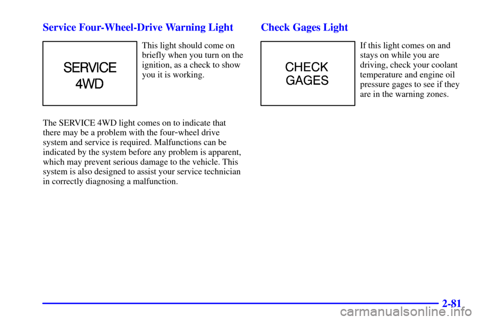 CHEVROLET S10 2002 2.G Owners Manual 2-81 Service Four-Wheel-Drive Warning Light
This light should come on
briefly when you turn on the
ignition, as a check to show
you it is working.
The SERVICE 4WD light comes on to indicate that
there