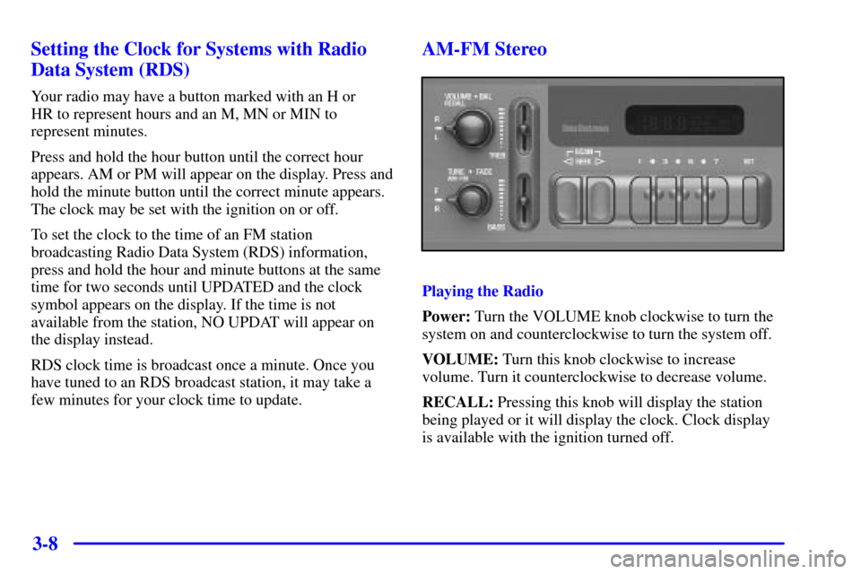 CHEVROLET S10 2002 2.G Owners Manual 3-8 Setting the Clock for Systems with Radio
Data System (RDS)
Your radio may have a button marked with an H or 
HR to represent hours and an M, MN or MIN to
represent minutes.
Press and hold the hour