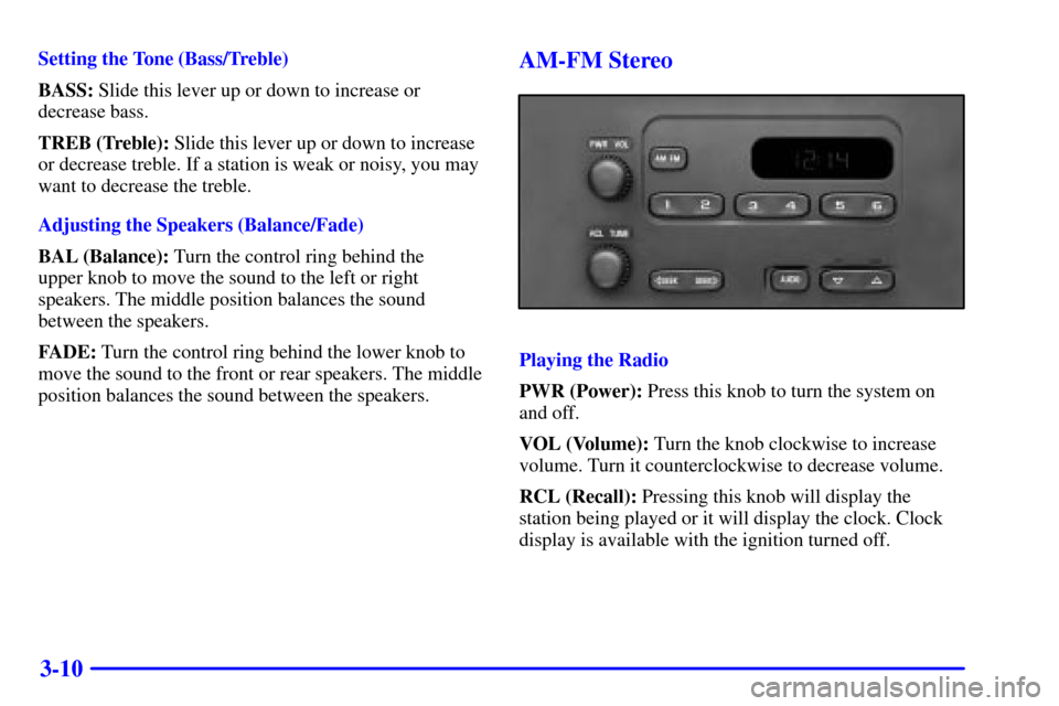 CHEVROLET S10 2002 2.G Owners Manual 3-10
Setting the Tone (Bass/Treble)
BASS: Slide this lever up or down to increase or
decrease bass.
TREB (Treble): Slide this lever up or down to increase
or decrease treble. If a station is weak or n