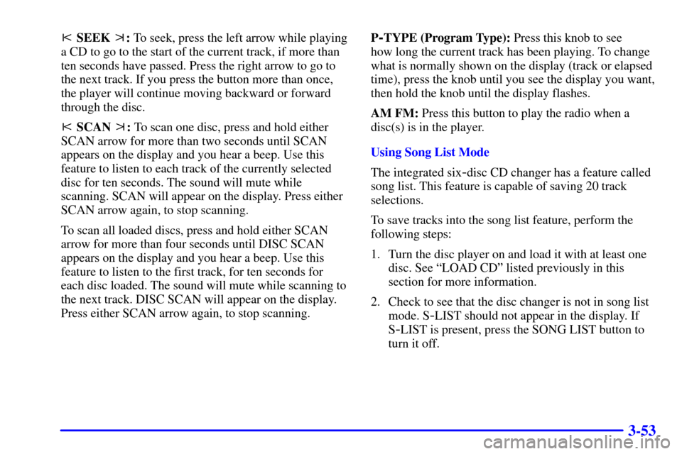 CHEVROLET S10 2002 2.G Owners Manual 3-53
 SEEK : To seek, press the left arrow while playing
a CD to go to the start of the current track, if more than
ten seconds have passed. Press the right arrow to go to
the next track. If you pre