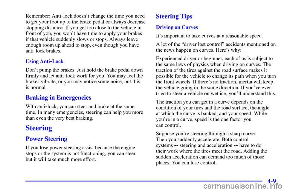 CHEVROLET S10 2002 2.G Owners Manual 4-9
Remember: Anti-lock doesnt change the time you need
to get your foot up to the brake pedal or always decrease
stopping distance. If you get too close to the vehicle in
front of you, you wont hav