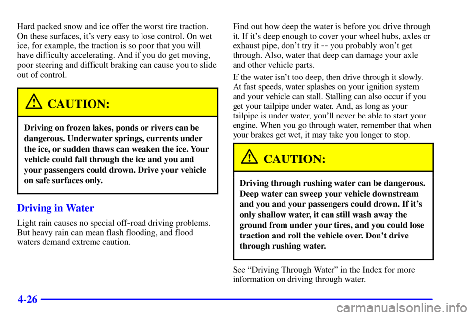 CHEVROLET S10 2002 2.G Owners Manual 4-26
Hard packed snow and ice offer the worst tire traction.
On these surfaces, its very easy to lose control. On wet
ice, for example, the traction is so poor that you will
have difficulty accelerat