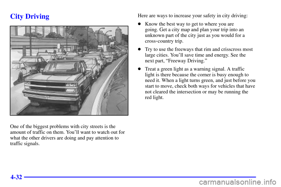 CHEVROLET S10 2002 2.G Owners Manual 4-32
City Driving
One of the biggest problems with city streets is the
amount of traffic on them. Youll want to watch out for
what the other drivers are doing and pay attention to
traffic signals.Her